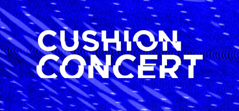 Cushion Concert
